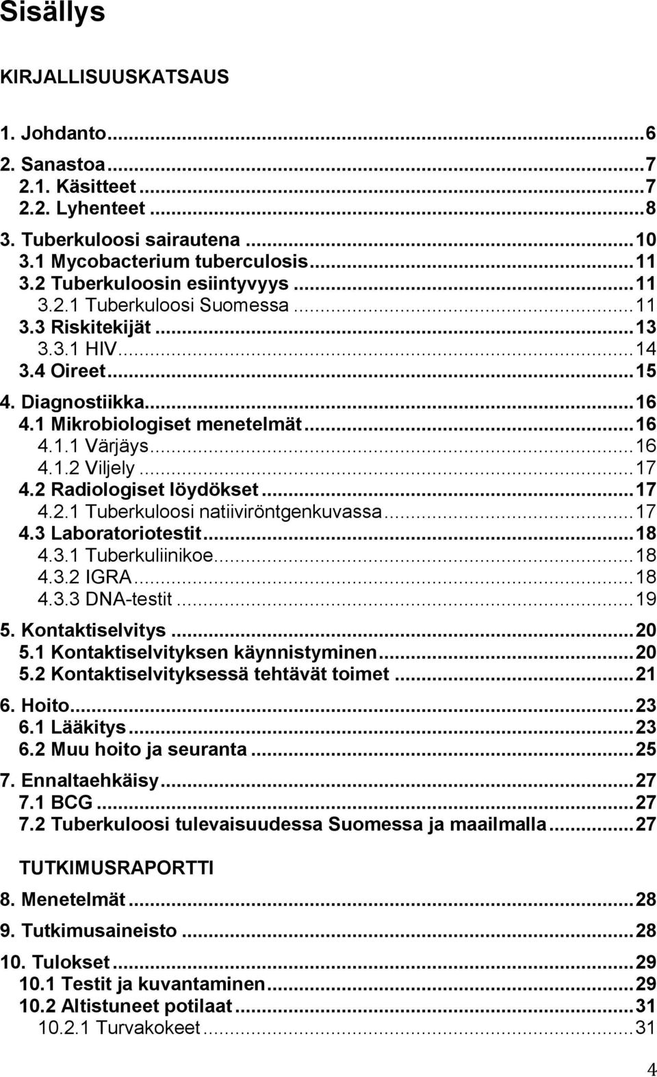 .. 16 4.1.2 Viljely... 17 4.2 Radiologiset löydökset... 17 4.2.1 Tuberkuloosi natiiviröntgenkuvassa... 17 4.3 Laboratoriotestit... 18 4.3.1 Tuberkuliinikoe... 18 4.3.2 IGRA... 18 4.3.3 DNA-testit.