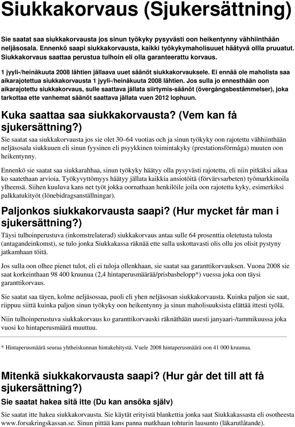 1 jyyli-/heinäkuuta 2008 lähtien jällaava uuet säänöt siukkakorvauksele. Ei ennää ole maholista saa aikarajotettua siukkakorvausta 1 jyyli-/heinäkuuta 2008 lähtien.