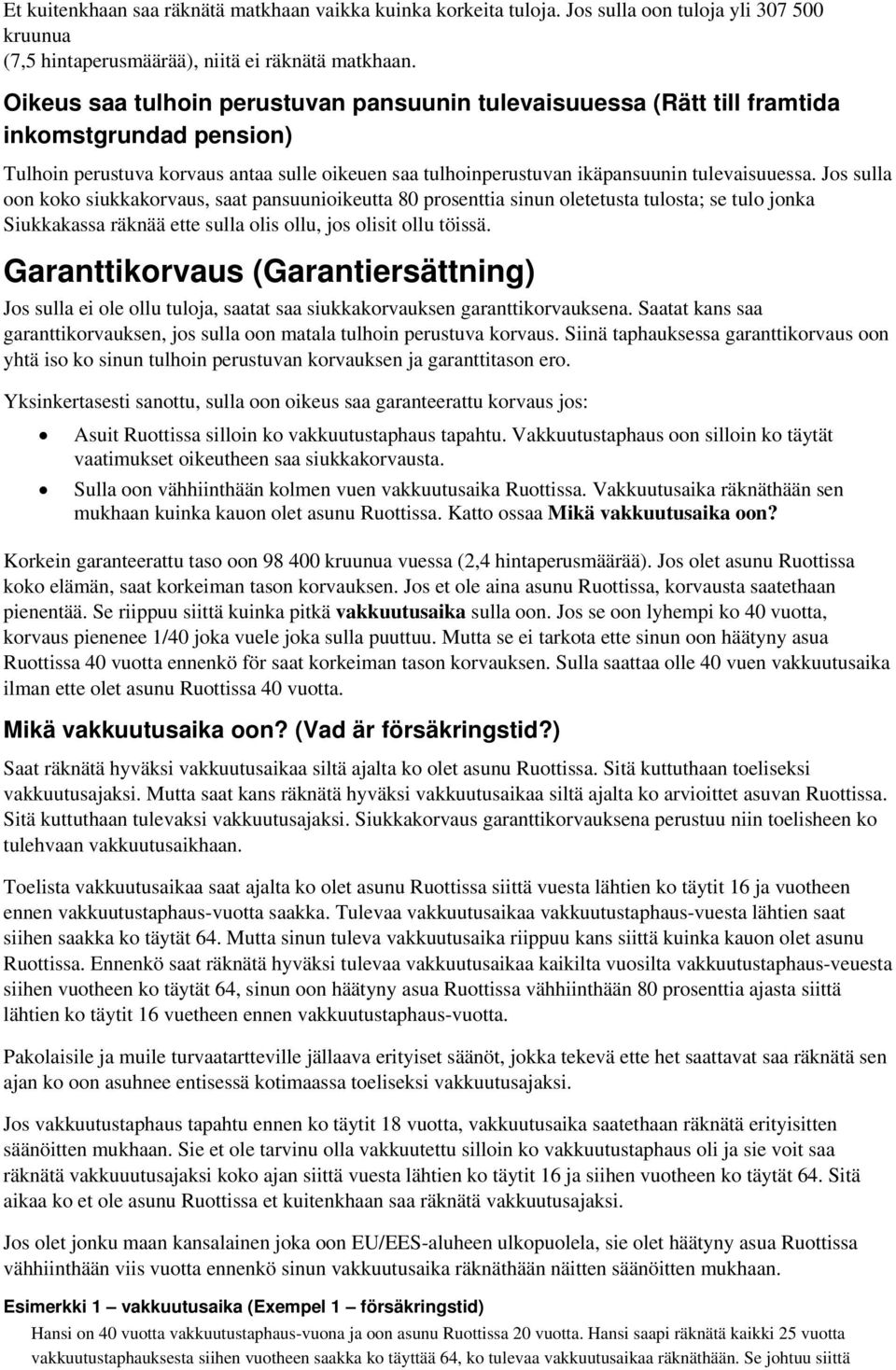 Jos sulla oon koko siukkakorvaus, saat pansuunioikeutta 80 prosenttia sinun oletetusta tulosta; se tulo jonka Siukkakassa räknää ette sulla olis ollu, jos olisit ollu töissä.