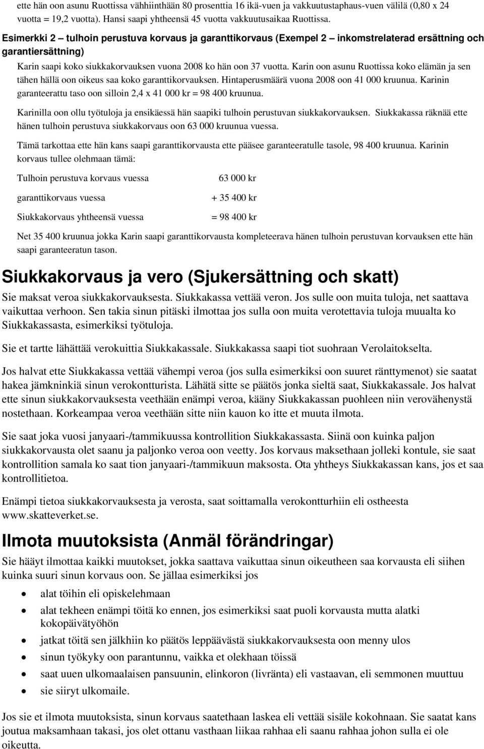 Karin oon asunu Ruottissa koko elämän ja sen tähen hällä oon oikeus saa koko garanttikorvauksen. Hintaperusmäärä vuona 2008 oon 41 000 kruunua.