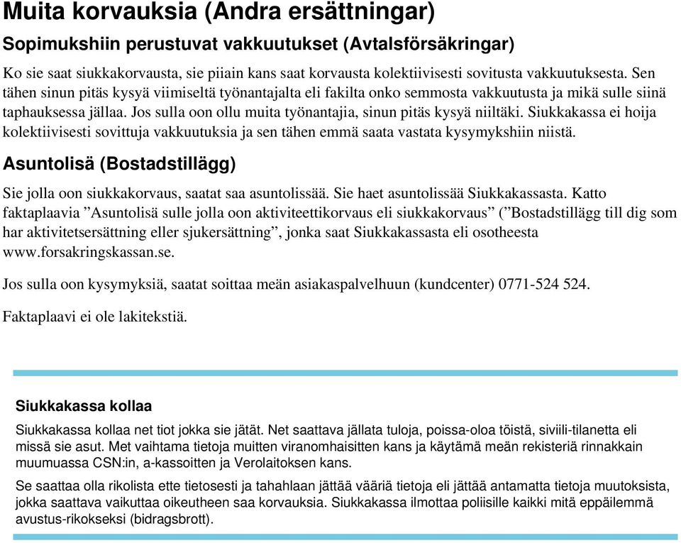 Siukkakassa ei hoija kolektiivisesti sovittuja vakkuutuksia ja sen tähen emmä saata vastata kysymykshiin niistä. Asuntolisä (Bostadstillägg) Sie jolla oon siukkakorvaus, saatat saa asuntolissää.