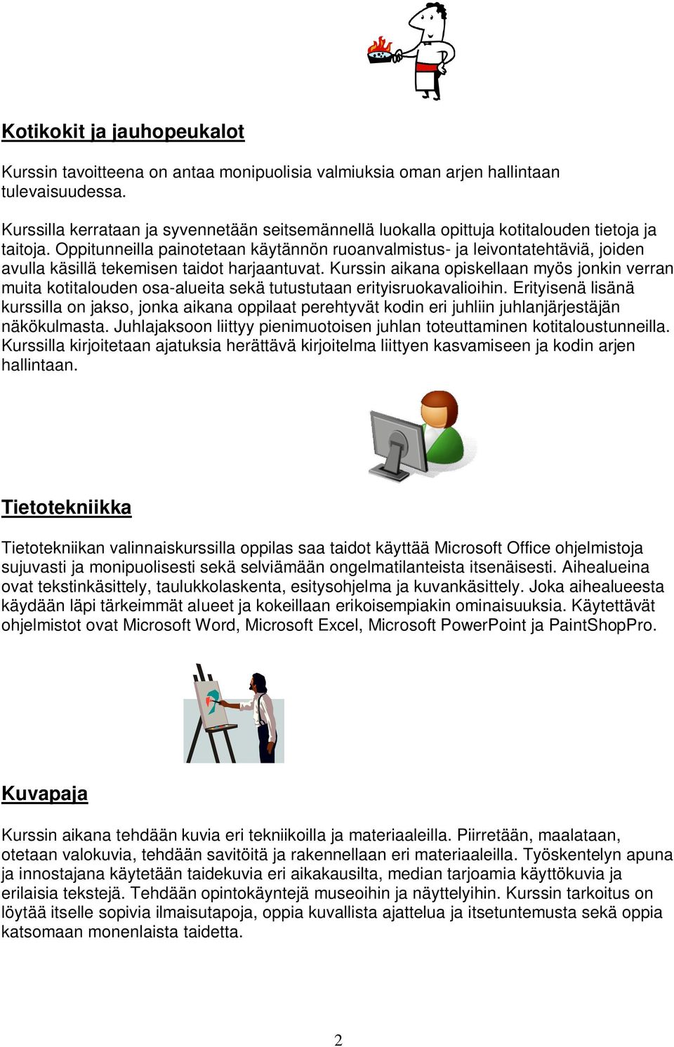 Oppitunneilla painotetaan käytännön ruoanvalmistus- ja leivontatehtäviä, joiden avulla käsillä tekemisen taidot harjaantuvat.