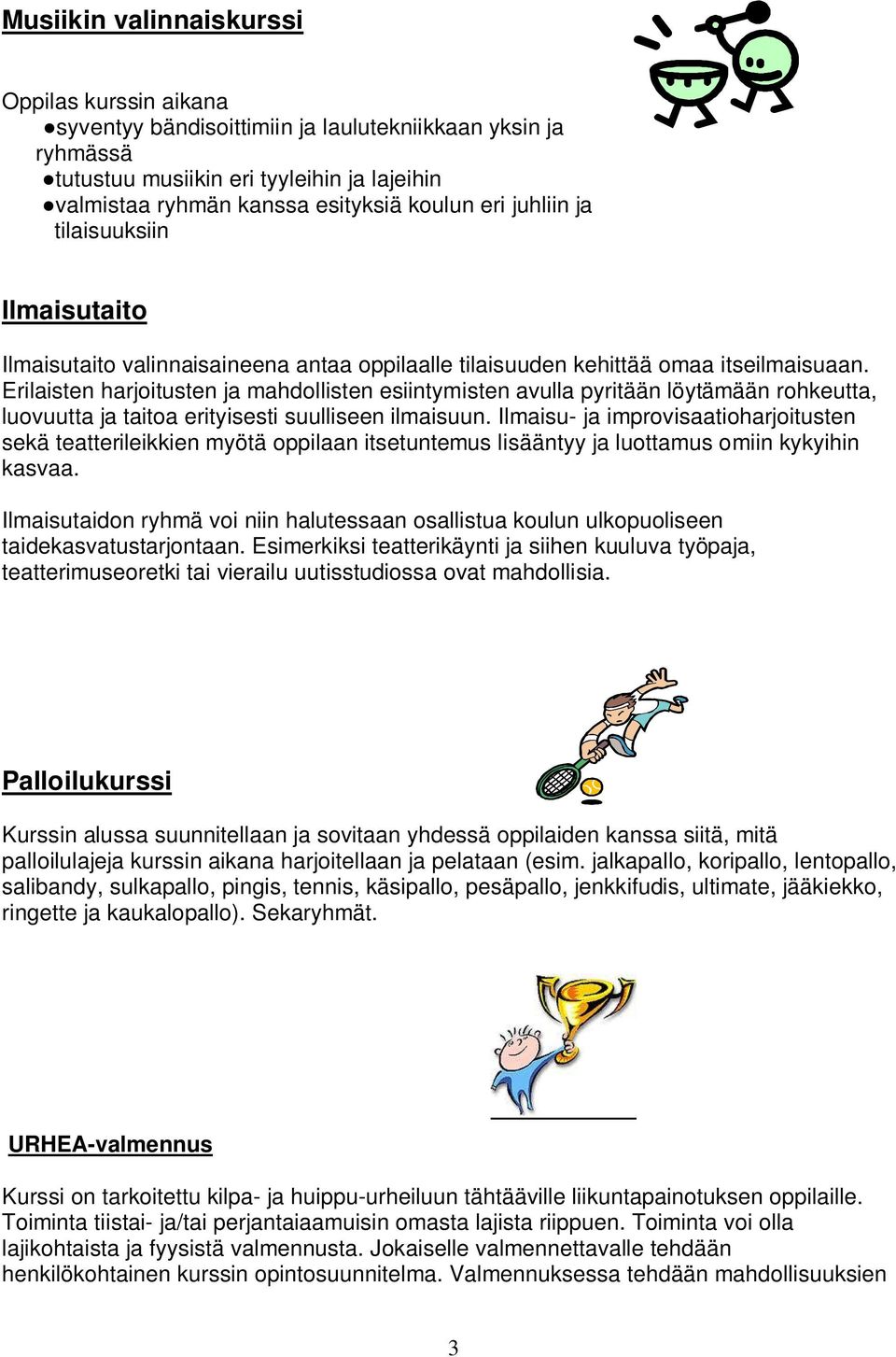 Erilaisten harjoitusten ja mahdollisten esiintymisten avulla pyritään löytämään rohkeutta, luovuutta ja taitoa erityisesti suulliseen ilmaisuun.
