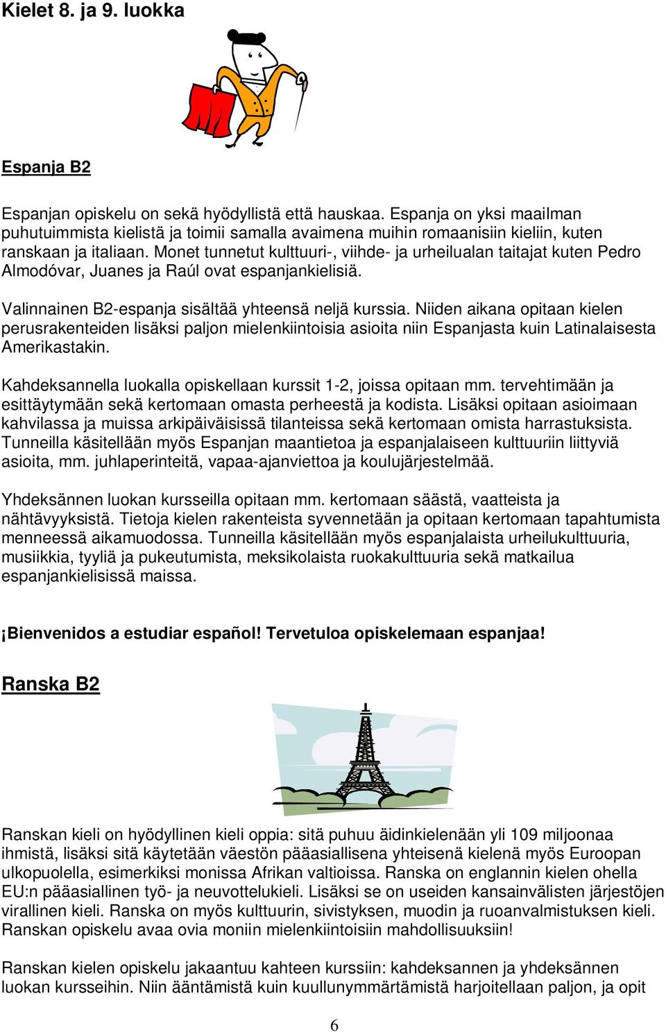 Monet tunnetut kulttuuri-, viihde- ja urheilualan taitajat kuten Pedro Almodóvar, Juanes ja Raúl ovat espanjankielisiä. Valinnainen B2-espanja sisältää yhteensä neljä kurssia.