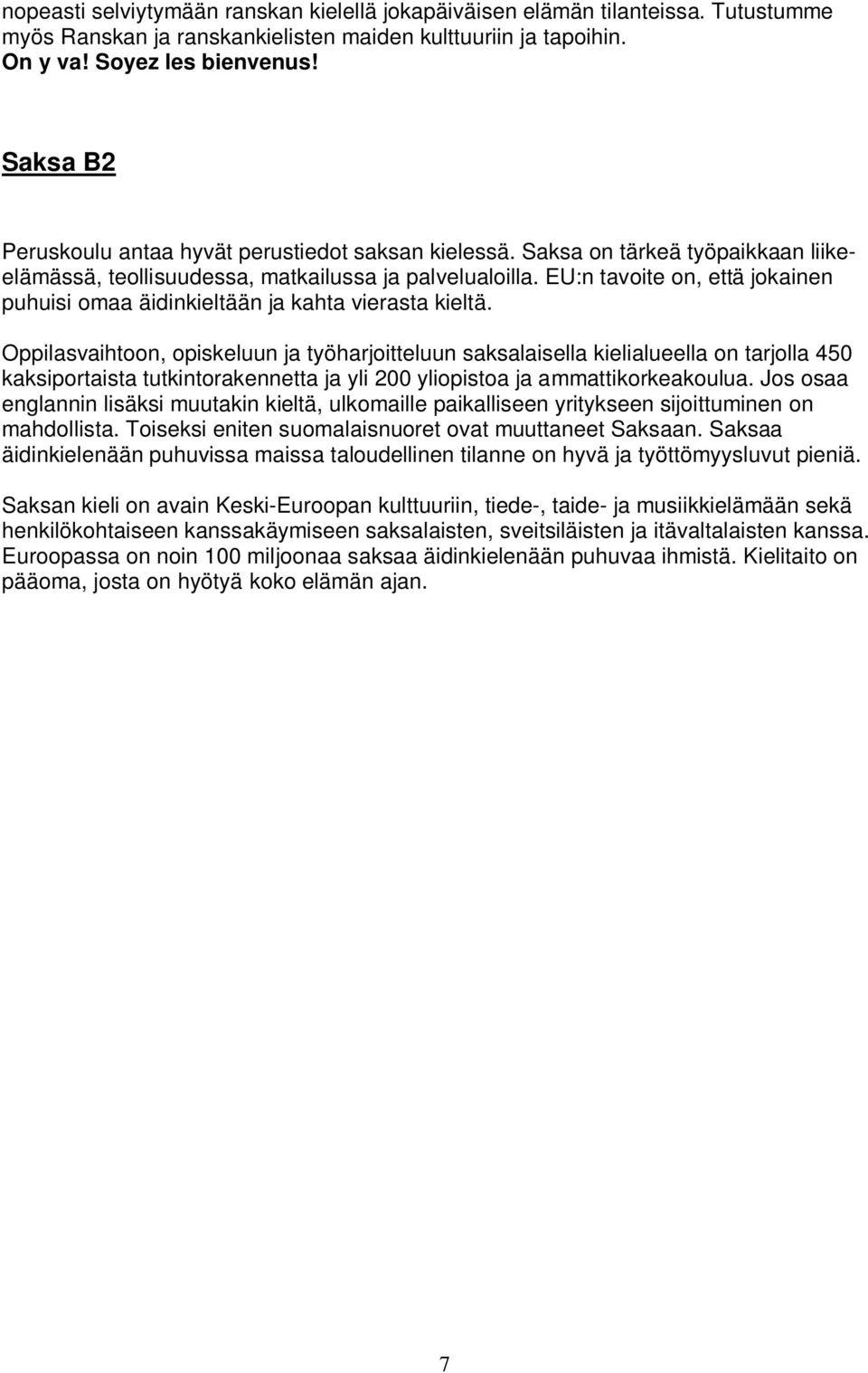 EU:n tavoite on, että jokainen puhuisi omaa äidinkieltään ja kahta vierasta kieltä.