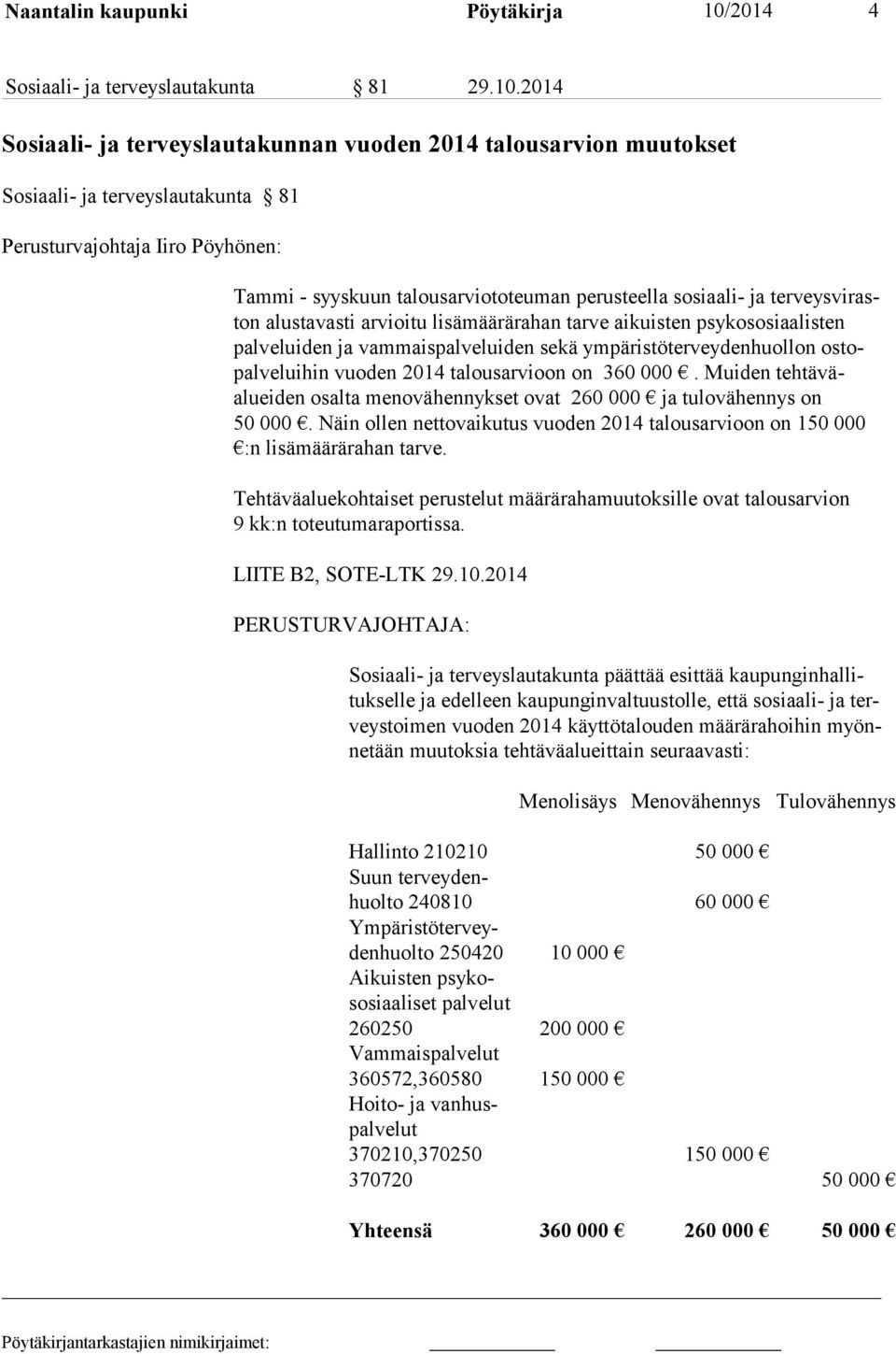 2014 Sosiaali- ja terveyslautakunnan vuoden 2014 talousarvion muutokset Sosiaali- ja terveyslautakunta 81 Perusturvajohtaja Iiro Pöyhönen: Tammi - syyskuun talousarviototeuman perusteella sosiaali-