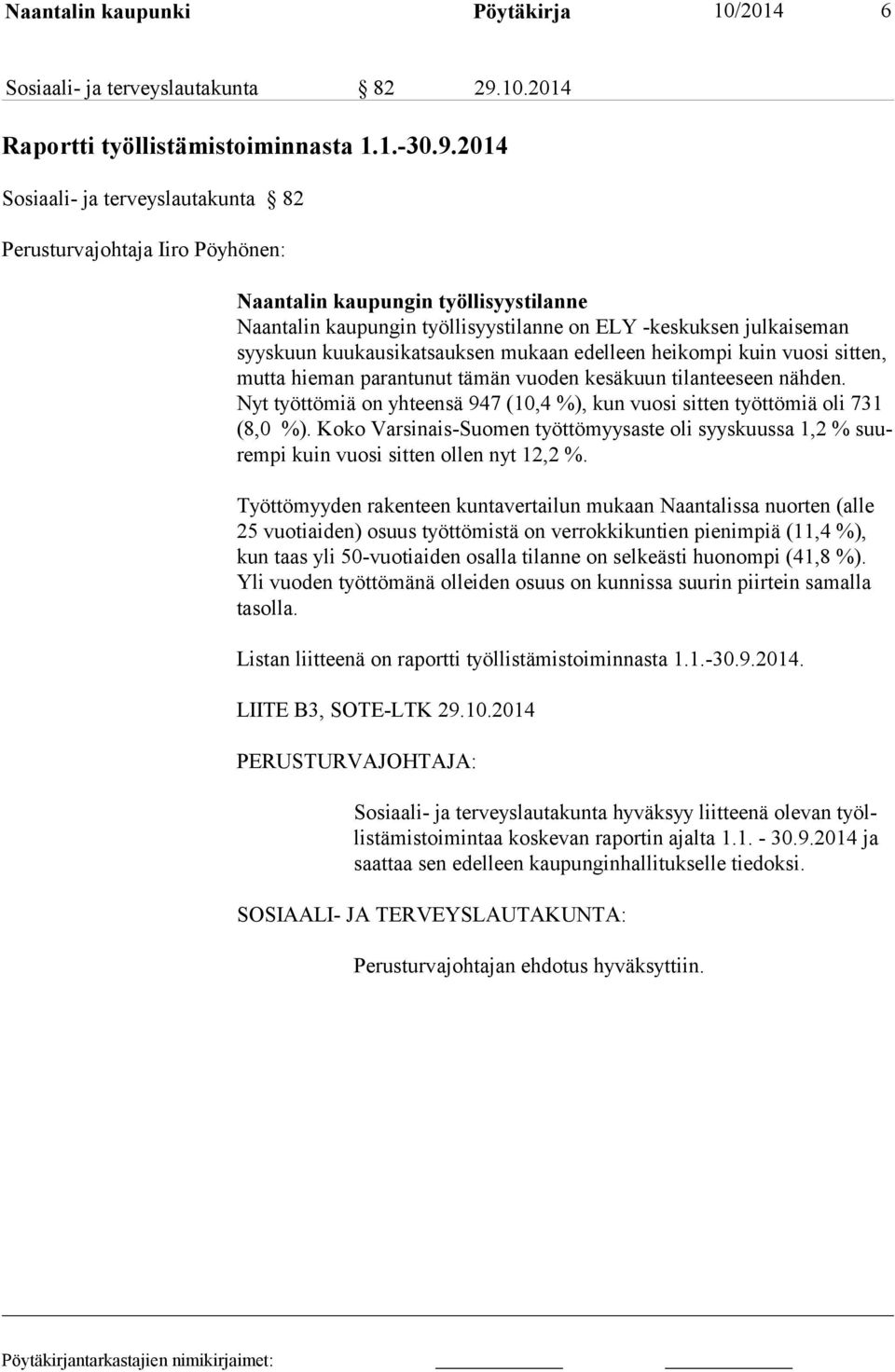 2014 Sosiaali- ja terveyslautakunta 82 Perusturvajohtaja Iiro Pöyhönen: Naantalin kaupungin työllisyystilanne Naantalin kaupungin työllisyystilanne on ELY -keskuksen julkaiseman syyskuun