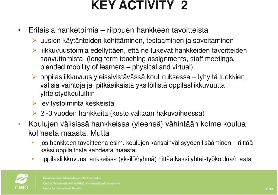 ja pitkäaikaista yksilöllistä oppilasliikkuvuutta yhteistyökouluihin levitystoiminta keskeistä 2-3 vuoden hankkeita (kesto valitaan hakuvaiheessa) Koulujen välisissä hankkeissa (yleensä) vähintään
