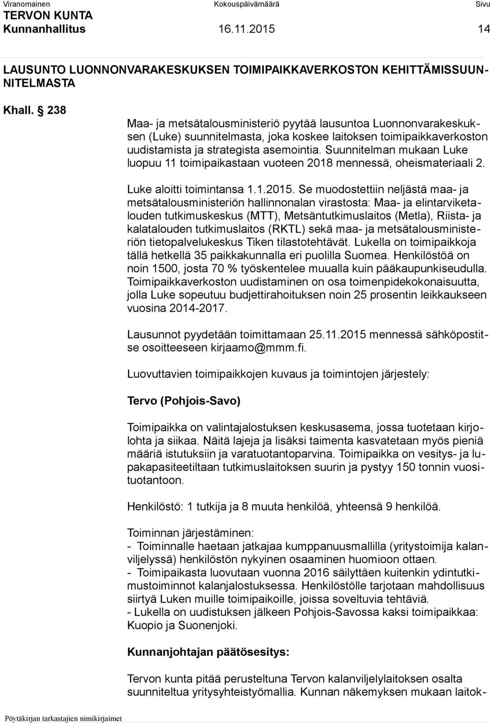 Suunnitelman mukaan Luke luopuu 11 toimipaikastaan vuoteen 2018 mennessä, oheismateriaali 2. Luke aloitti toimintansa 1.1.2015.