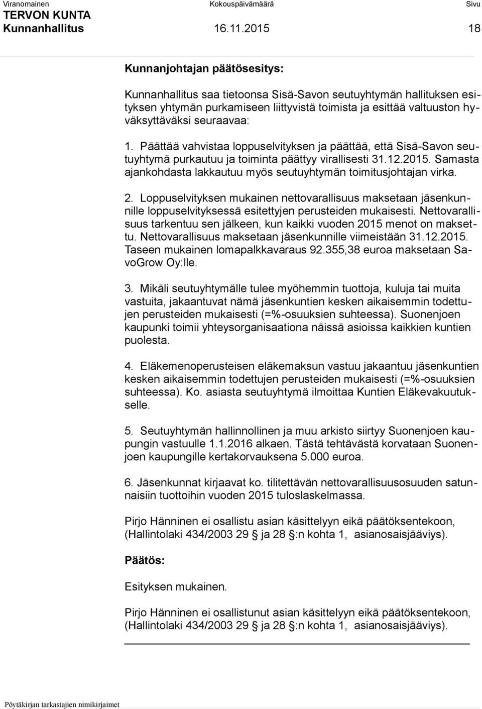 Samasta ajankohdasta lakkautuu myös seutuyhtymän toimitusjohtajan virka. 2. Loppuselvityksen mukainen nettovarallisuus maksetaan jäsenkunnille loppuselvityksessä esitettyjen perusteiden mukaisesti.