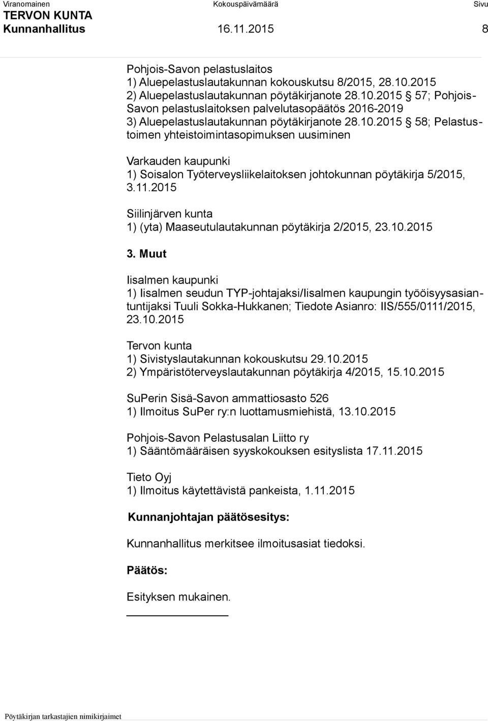 2015 57; Pohjois- Savon pelastuslaitoksen palvelutasopäätös 2016-2019 3) Aluepelastuslautakunnan pöytäkirjanote 28.10.