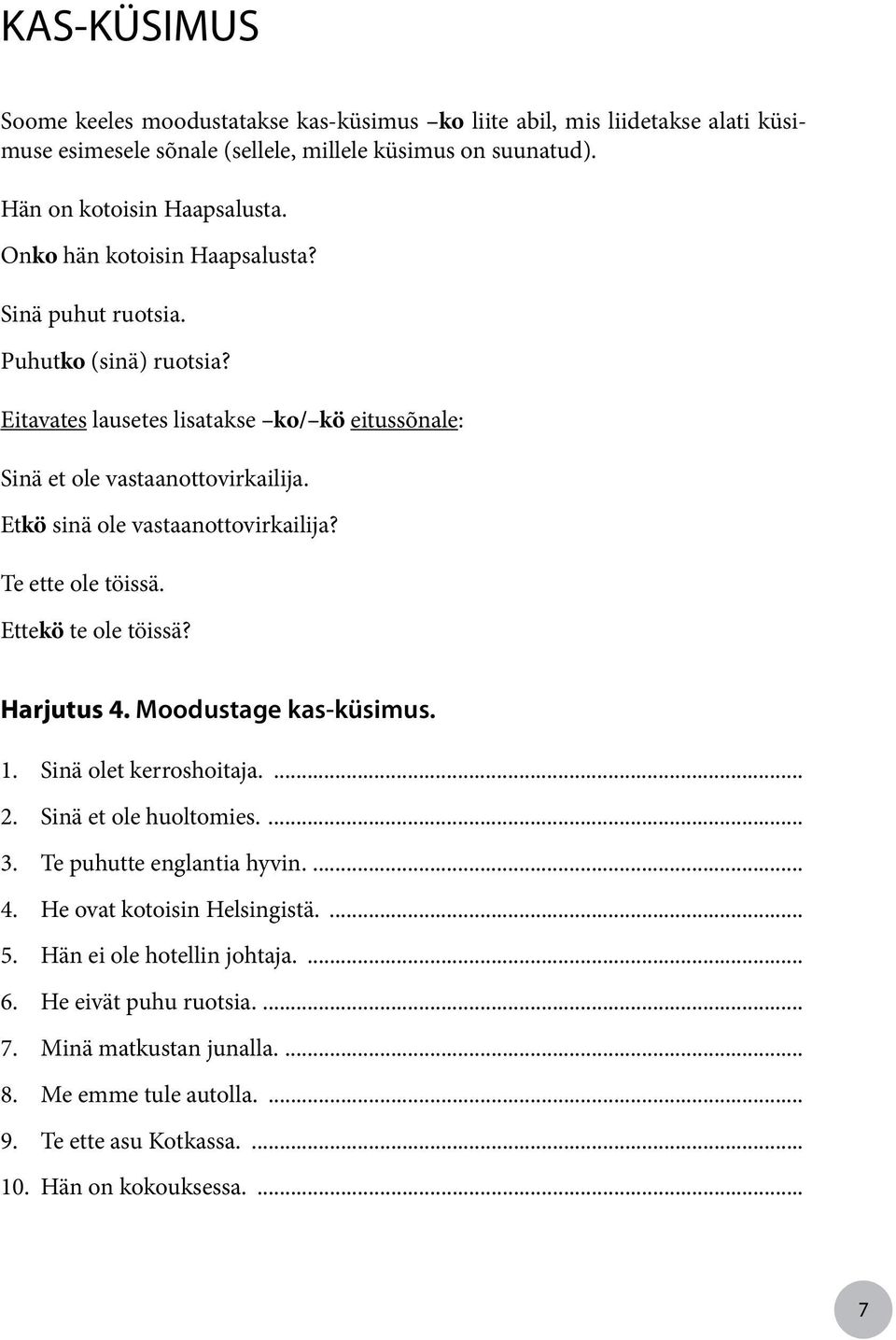 Etkö sinä ole vastaanottovirkailija? Te ette ole töissä. Ettekö te ole töissä? Harjutus 4. Moodustage kas-küsimus. 1. Sinä olet kerroshoitaja.... 2. Sinä et ole huoltomies.... 3.