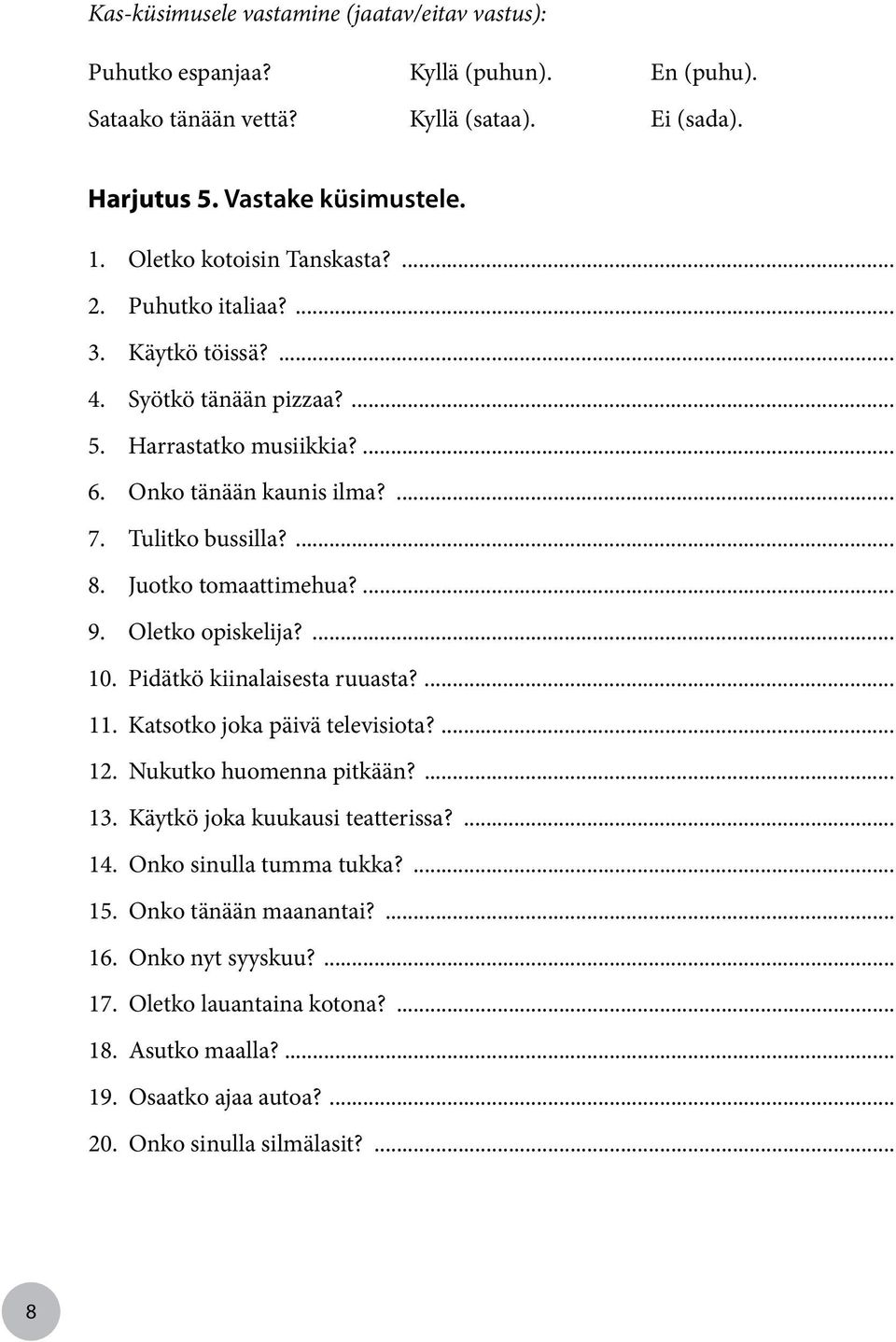 Juotko tomaattimehua?... 9. Oletko opiskelija?... 10. Pidätkö kiinalaisesta ruuasta?... 11. Katsotko joka päivä televisiota?... 12. Nukutko huomenna pitkään?... 13.