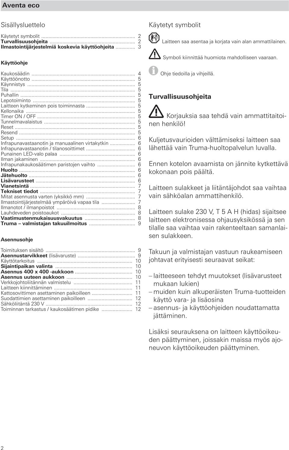.. 6 Infrapunavastaanotin ja manuaalinen virtakytkin... 6 Infrapunavastaanotin / tilanosoittimet... 6 Punainen LED-valo palaa... 6 Ilman jakaminen... 6 Infrapunakaukosäätimen paristojen vaihto.