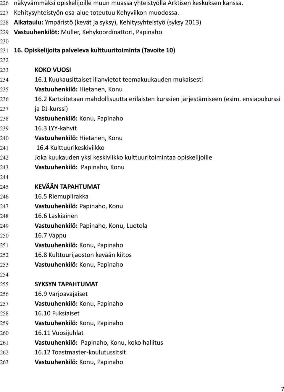 Aikataulu: Ympäristö (kevät ja syksy), Kehitysyhteistyö (syksy 2013) Vastuuhenkilöt: Müller, Kehykoordinattori, Papinaho 16. Opiskelijoita palveleva kulttuuritoiminta (Tavoite 10) KOKO VUOSI 16.