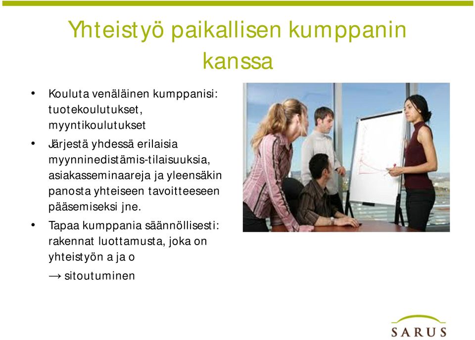 asiakasseminaareja ja yleensäkin panosta yhteiseen tavoitteeseen pääsemiseksi jne.