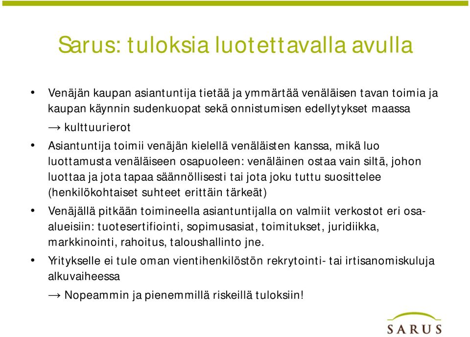 tuttu suosittelee (henkilökohtaiset suhteet erittäin tärkeät) Venäjällä pitkään toimineella asiantuntijalla on valmiit verkostot eri osaalueisiin: tuotesertifiointi, sopimusasiat,