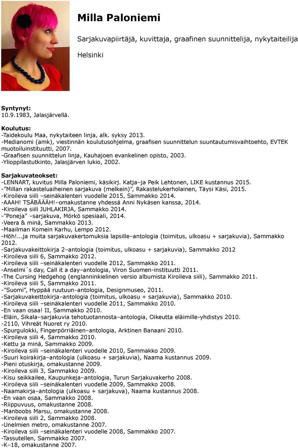 -Ylioppilastutkinto, Jalasjärven lukio, 2002. Sarjakuvateokset: -LENNART, kuvitus Milla Paloniemi, käsikirj. Katja ja Peik Lehtonen, LIKE kustannus 2015.