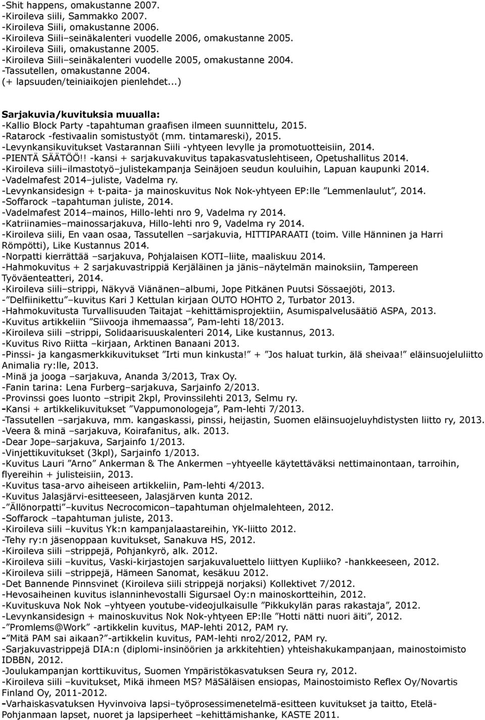 ..) Sarjakuvia/kuvituksia muualla: -Kallio Block Party -tapahtuman graafisen ilmeen suunnittelu, 2015. -Ratarock -festivaalin somistustyöt (mm. tintamareski), 2015.