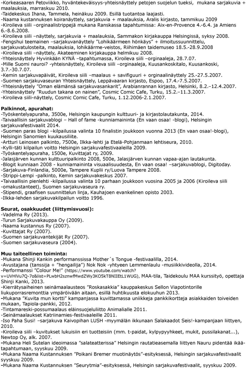 -Naama kustannuksen koiranäyttely, sarjakuvia + maalauksia, Aralis kirjasto, tammikuu 2009 -Kiroileva siili orginaalistrippejä mukana Ranskassa tapahtumissa: Aix-en-Provence 4.-6.4. ja Amiens 6.-8.6.2008.