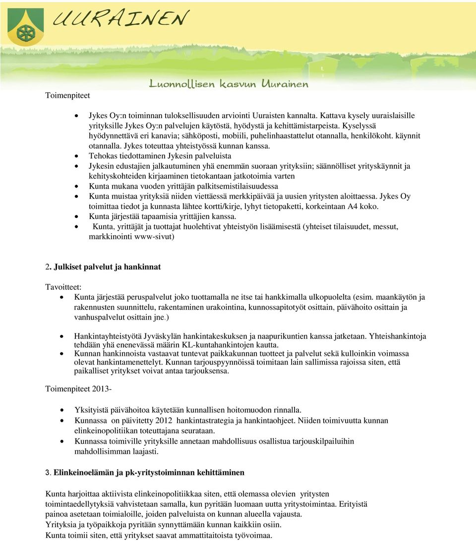 Tehokas tiedottaminen Jykesin palveluista Jykesin edustajien jalkautuminen yhä enemmän suoraan yrityksiin; säännölliset yrityskäynnit ja kehityskohteiden kirjaaminen tietokantaan jatkotoimia varten