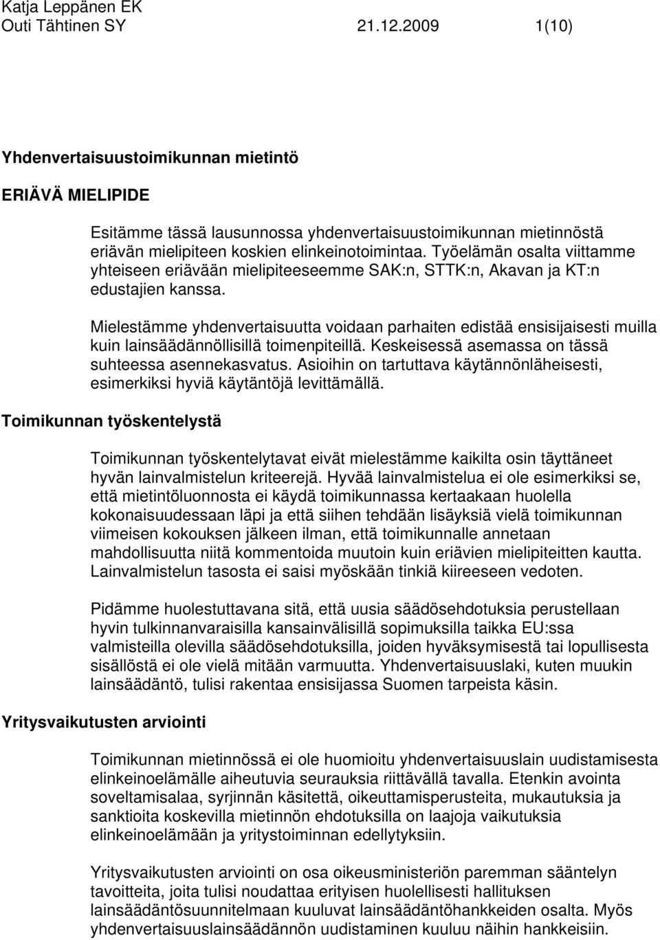 Mielestämme yhdenvertaisuutta voidaan parhaiten edistää ensisijaisesti muilla kuin lainsäädännöllisillä toimenpiteillä. Keskeisessä asemassa on tässä suhteessa asennekasvatus.