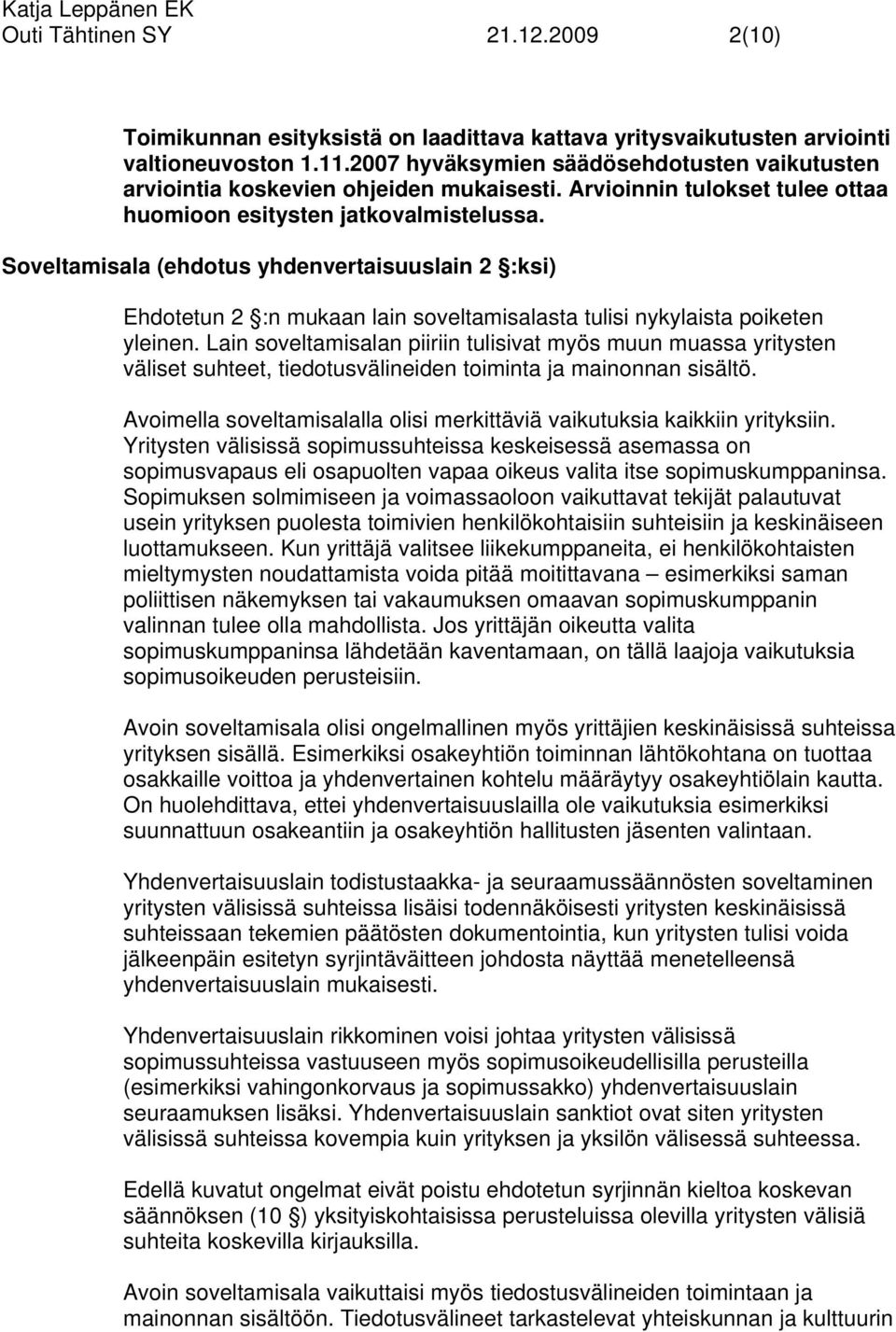 Soveltamisala (ehdotus yhdenvertaisuuslain 2 :ksi) Ehdotetun 2 :n mukaan lain soveltamisalasta tulisi nykylaista poiketen yleinen.