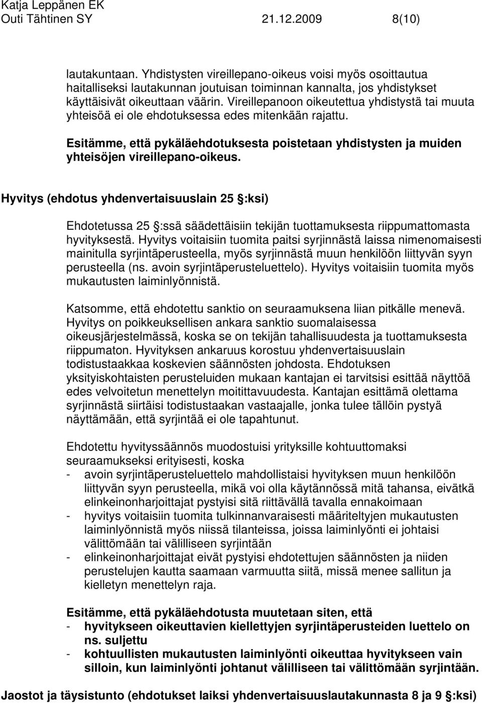 Vireillepanoon oikeutettua yhdistystä tai muuta yhteisöä ei ole ehdotuksessa edes mitenkään rajattu. Esitämme, että pykäläehdotuksesta poistetaan yhdistysten ja muiden yhteisöjen vireillepano-oikeus.