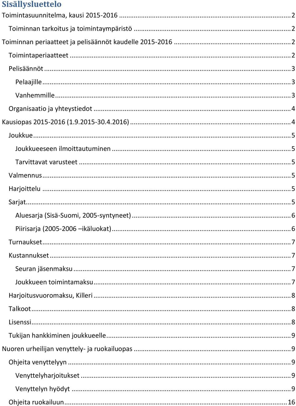 .. 5 Tarvittavat varusteet... 5 Valmennus... 5 Harjoittelu... 5 Sarjat... 5 Aluesarja (Sisä-Suomi, 2005-syntyneet)... 6 Piirisarja (2005-2006 ikäluokat)... 6 Turnaukset... 7 Kustannukset.