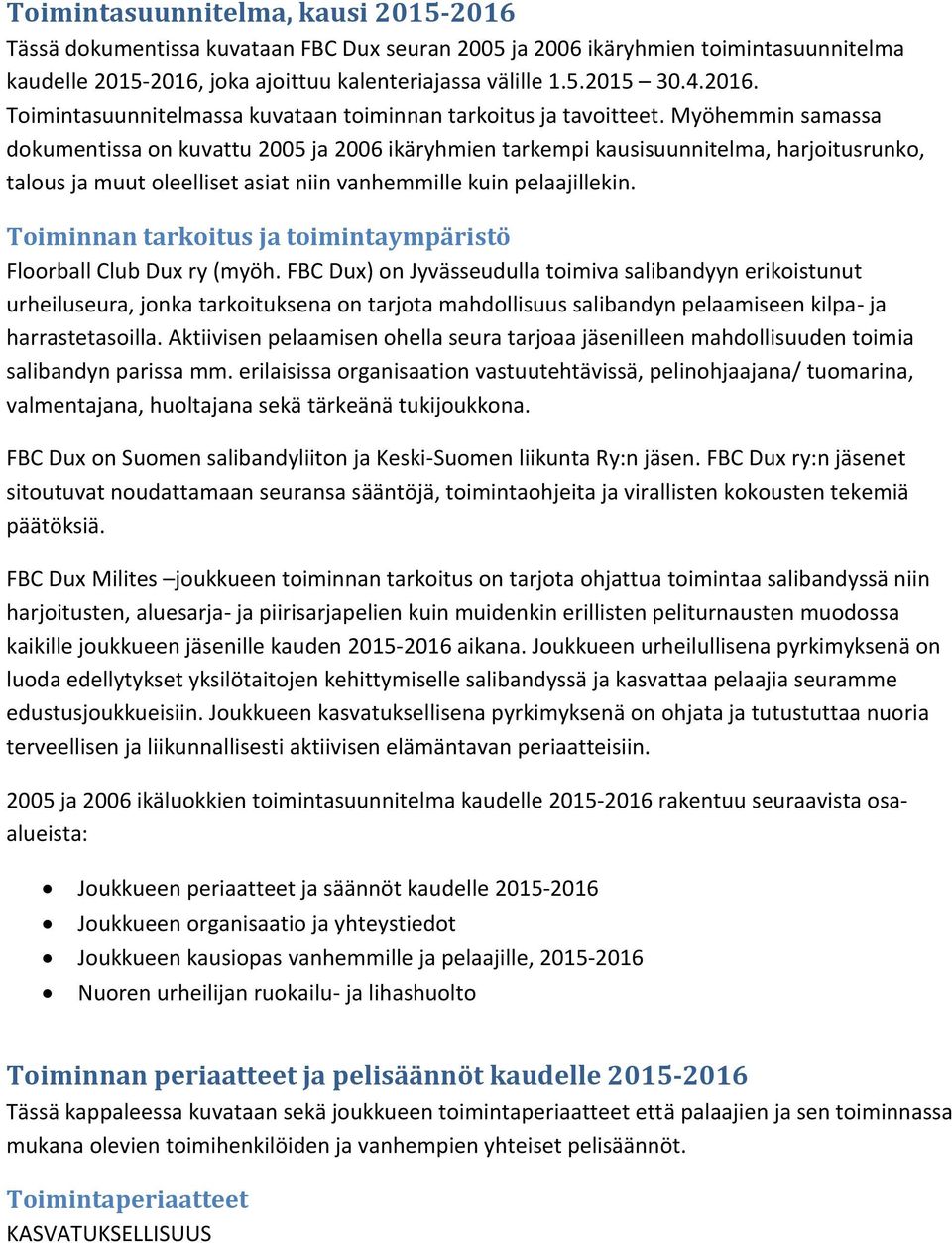 Myöhemmin samassa dokumentissa on kuvattu 2005 ja 2006 ikäryhmien tarkempi kausisuunnitelma, harjoitusrunko, talous ja muut oleelliset asiat niin vanhemmille kuin pelaajillekin.