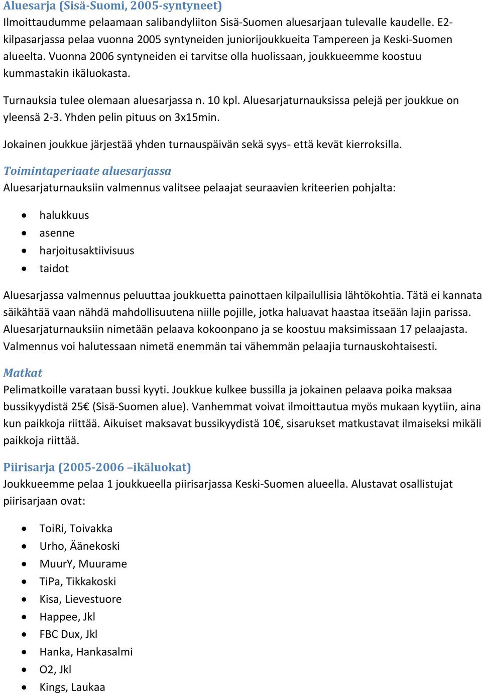 Turnauksia tulee olemaan aluesarjassa n. 10 kpl. Aluesarjaturnauksissa pelejä per joukkue on yleensä 2-3. Yhden pelin pituus on 3x15min.