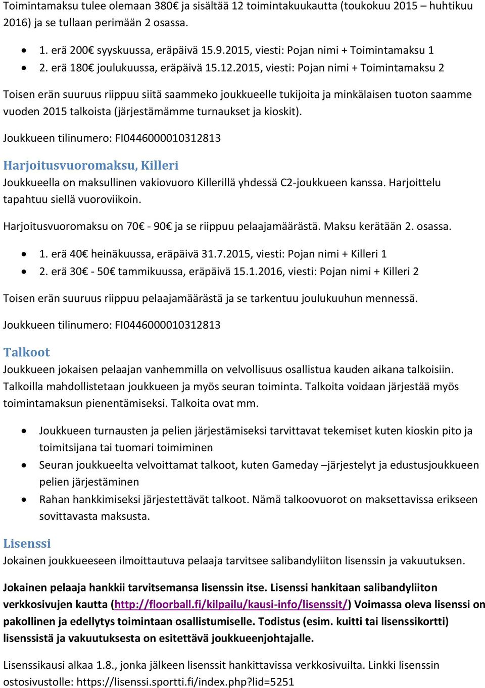 2015, viesti: Pojan nimi + Toimintamaksu 2 Toisen erän suuruus riippuu siitä saammeko joukkueelle tukijoita ja minkälaisen tuoton saamme vuoden 2015 talkoista (järjestämämme turnaukset ja kioskit).