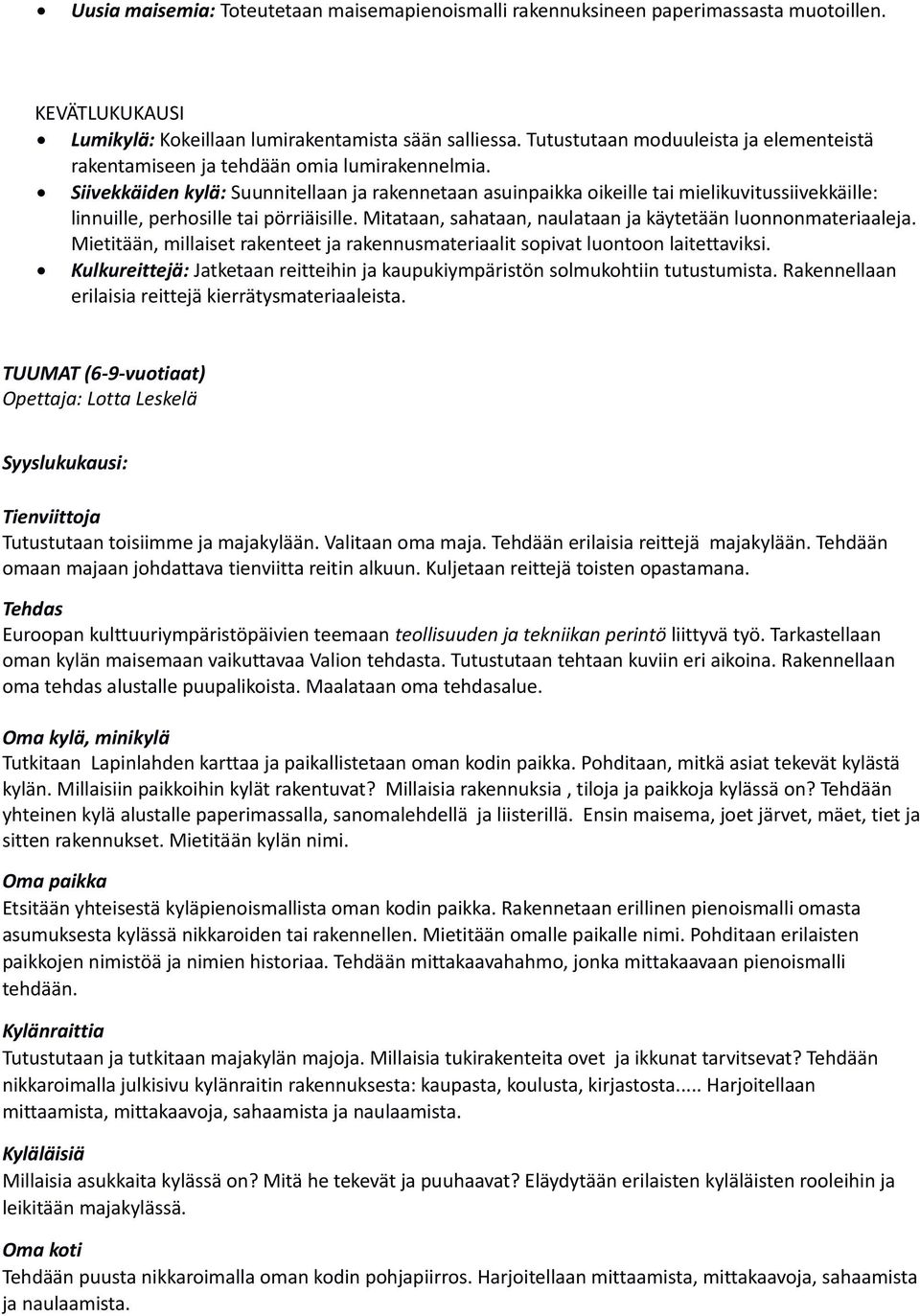 Siivekkäiden kylä: Suunnitellaan ja rakennetaan asuinpaikka oikeille tai mielikuvitussiivekkäille: linnuille, perhosille tai pörriäisille.