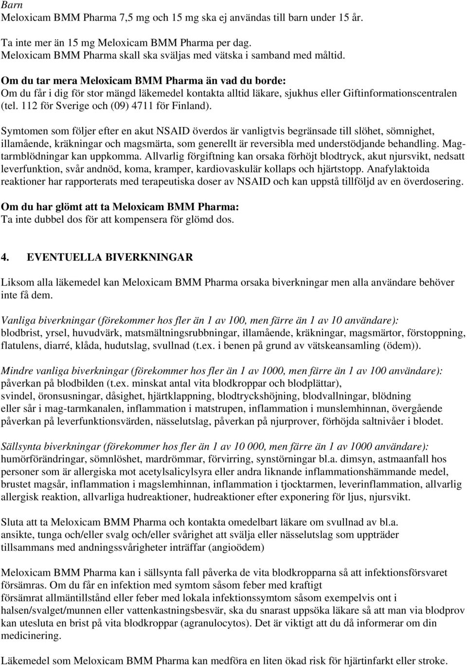 Om du tar mera Meloxicam BMM Pharma än vad du borde: Om du får i dig för stor mängd läkemedel kontakta alltid läkare, sjukhus eller Giftinformationscentralen (tel.