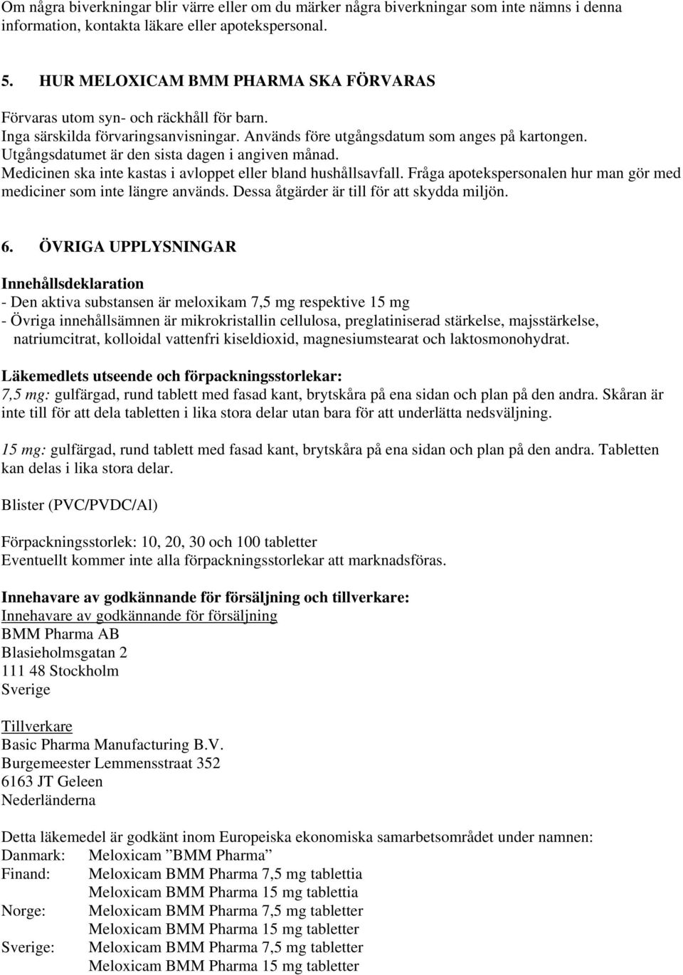 Utgångsdatumet är den sista dagen i angiven månad. Medicinen ska inte kastas i avloppet eller bland hushållsavfall. Fråga apotekspersonalen hur man gör med mediciner som inte längre används.