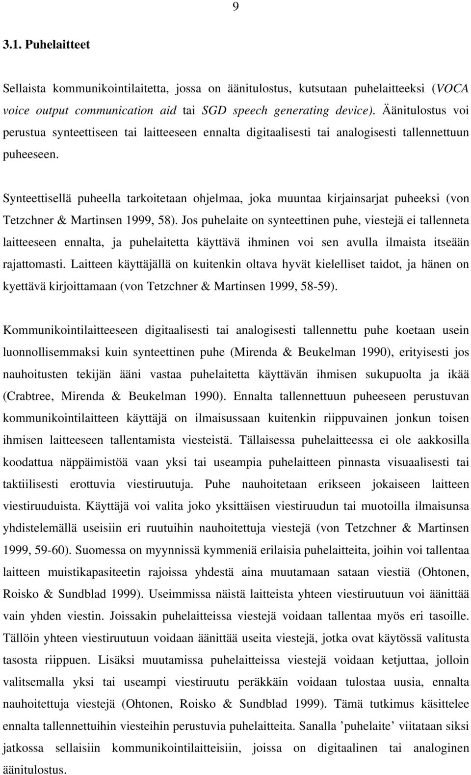 Synteettisellä puheella tarkoitetaan ohjelmaa, joka muuntaa kirjainsarjat puheeksi (von Tetzchner & Martinsen 1999, 58).