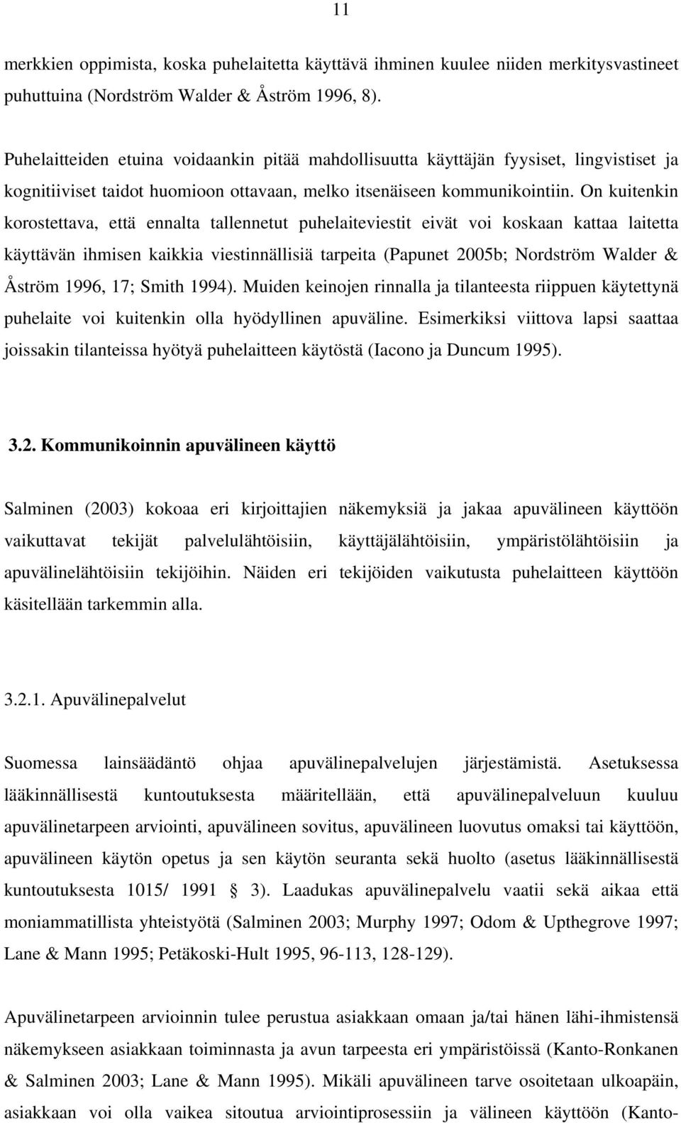 On kuitenkin korostettava, että ennalta tallennetut puhelaiteviestit eivät voi koskaan kattaa laitetta käyttävän ihmisen kaikkia viestinnällisiä tarpeita (Papunet 2005b; Nordström Walder & Åström