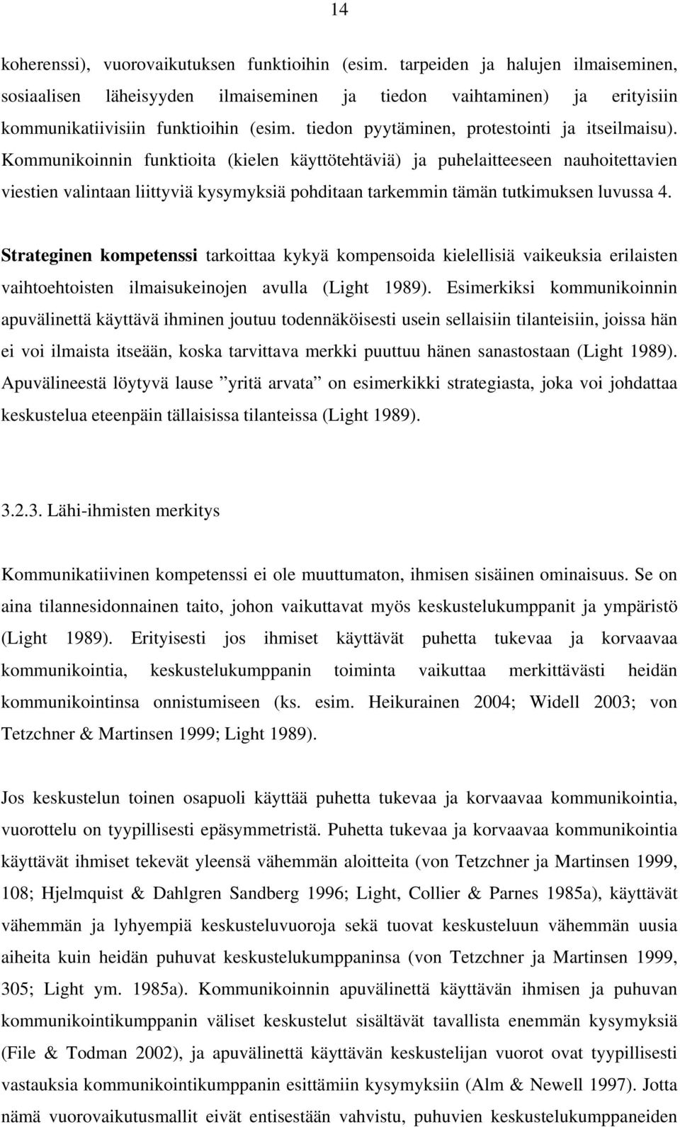 Kommunikoinnin funktioita (kielen käyttötehtäviä) ja puhelaitteeseen nauhoitettavien viestien valintaan liittyviä kysymyksiä pohditaan tarkemmin tämän tutkimuksen luvussa 4.