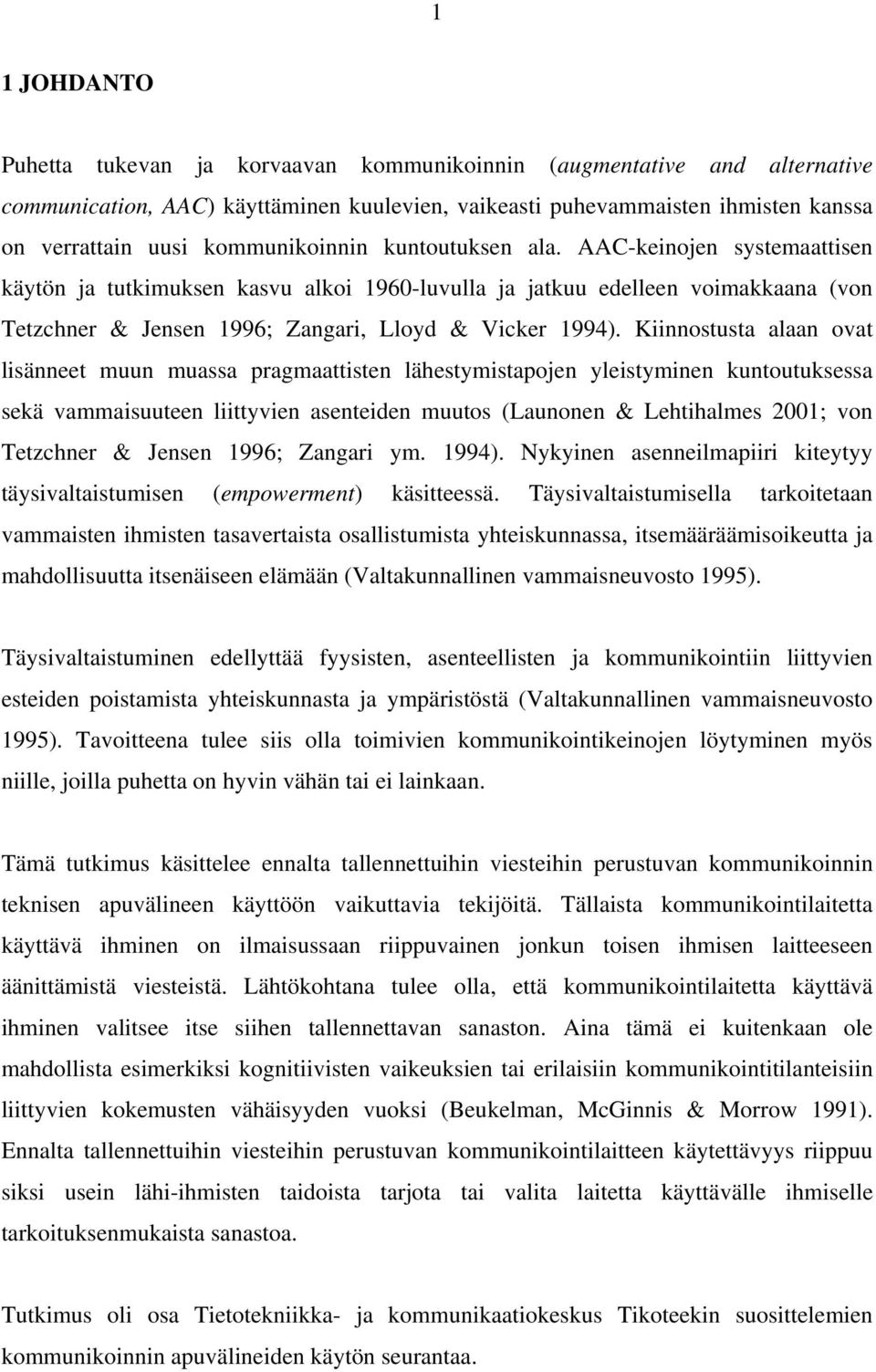 Kiinnostusta alaan ovat lisänneet muun muassa pragmaattisten lähestymistapojen yleistyminen kuntoutuksessa sekä vammaisuuteen liittyvien asenteiden muutos (Launonen & Lehtihalmes 2001; von Tetzchner