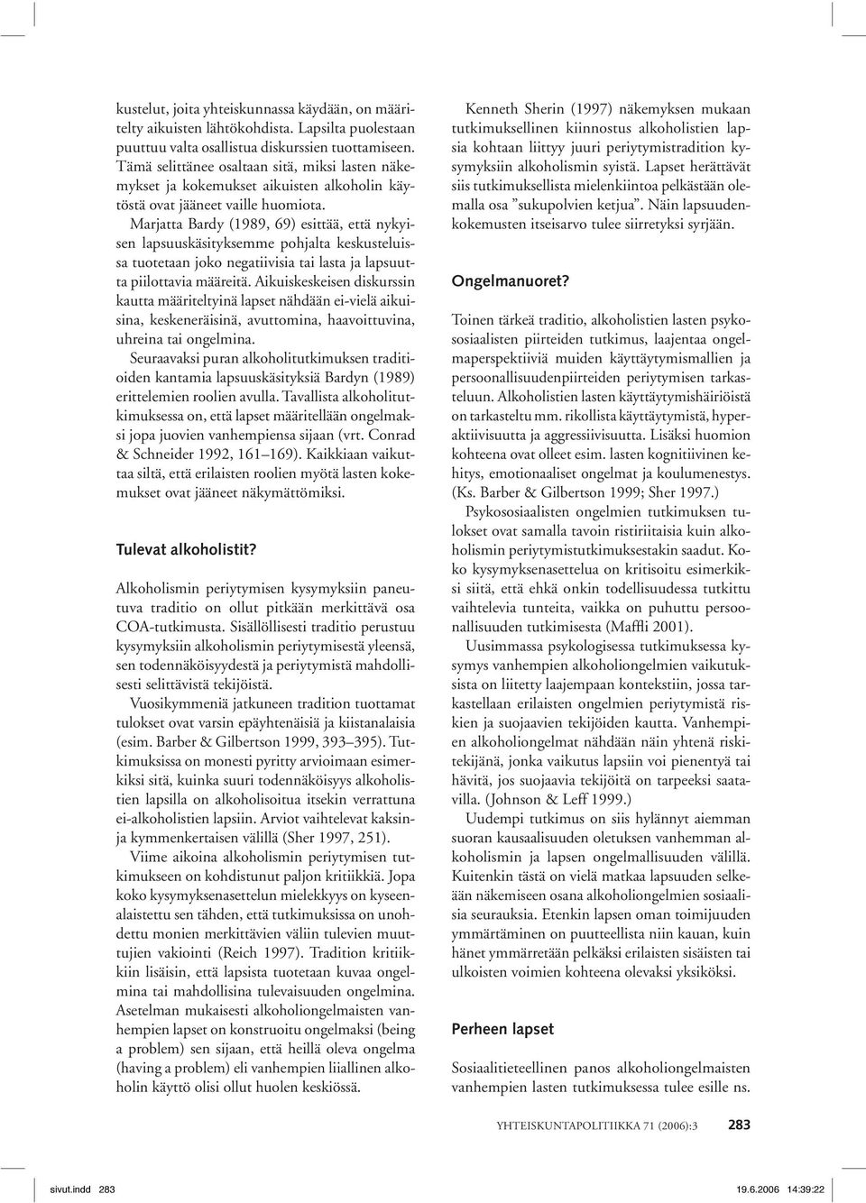 Marjatta Bardy (1989, 69) esittää, että nykyisen lapsuuskäsityksemme pohjalta keskusteluissa tuotetaan joko negatiivisia tai lasta ja lapsuutta piilottavia määreitä.