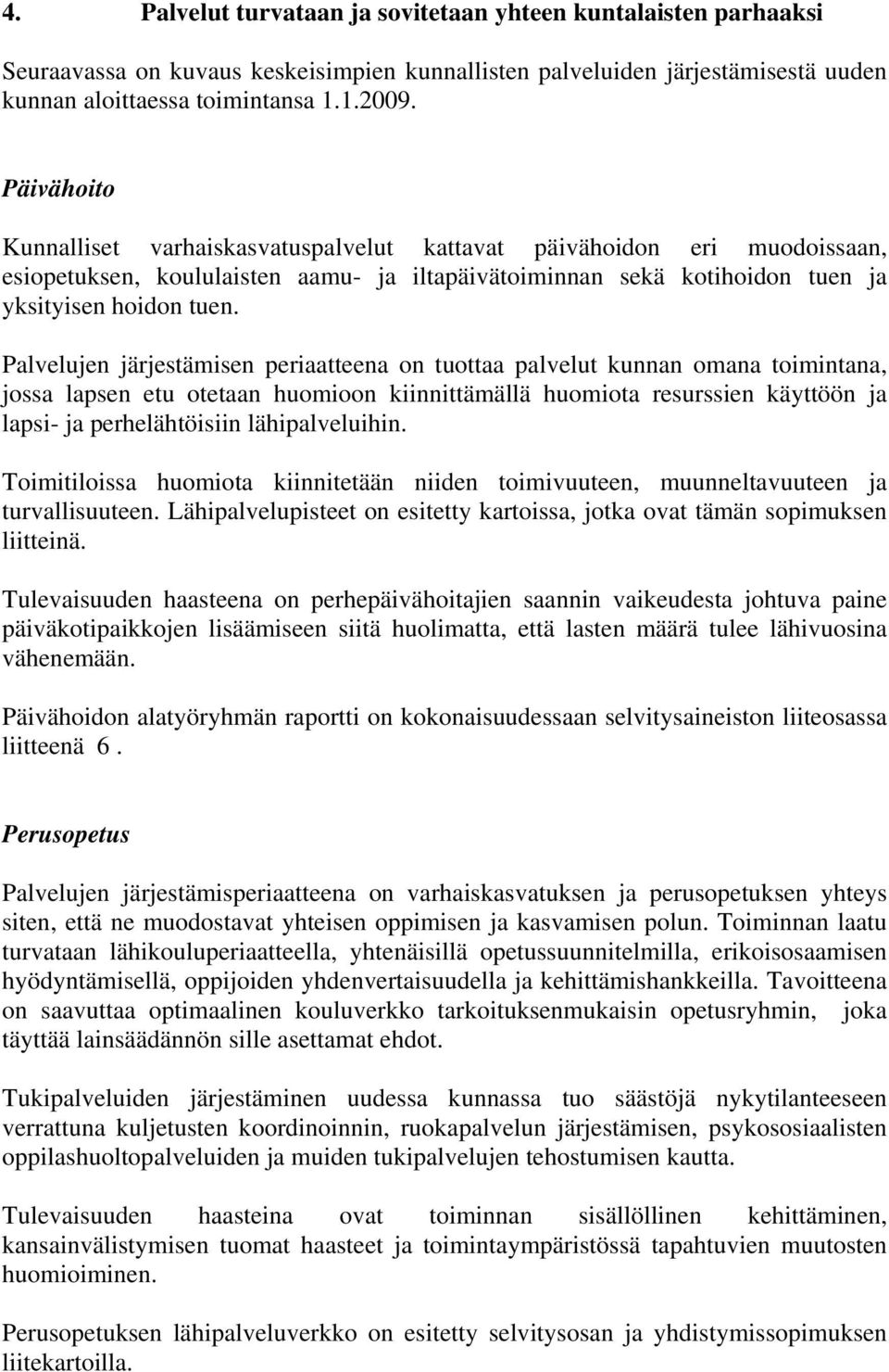 Palvelujen järjestämisen periaatteena on tuottaa palvelut kunnan omana toimintana, jossa lapsen etu otetaan huomioon kiinnittämällä huomiota resurssien käyttöön ja lapsi- ja perhelähtöisiin