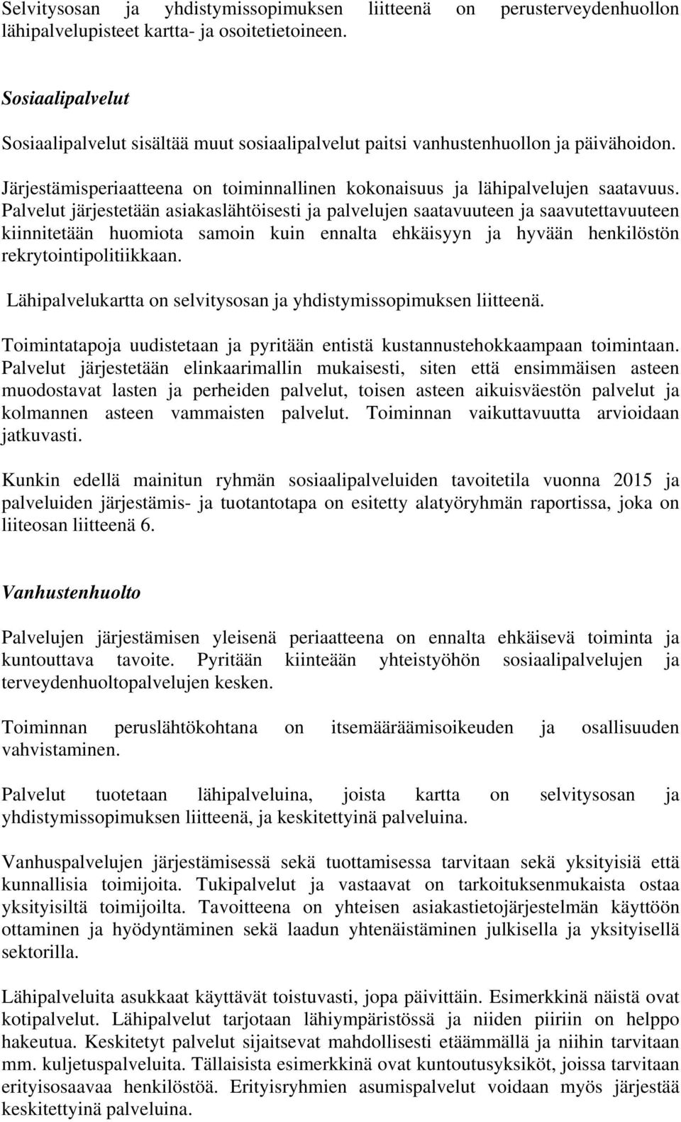 Palvelut järjestetään asiakaslähtöisesti ja palvelujen saatavuuteen ja saavutettavuuteen kiinnitetään huomiota samoin kuin ennalta ehkäisyyn ja hyvään henkilöstön rekrytointipolitiikkaan.