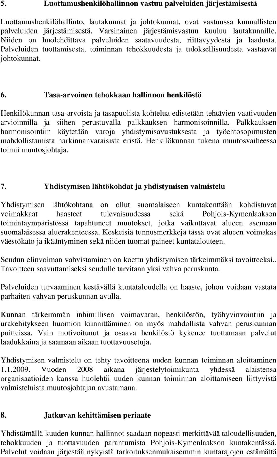 Palveluiden tuottamisesta, toiminnan tehokkuudesta ja tuloksellisuudesta vastaavat johtokunnat. 6.