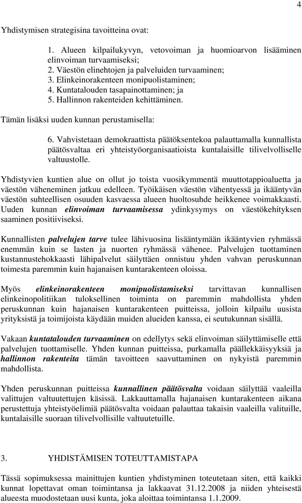 Vahvistetaan demokraattista päätöksentekoa palauttamalla kunnallista päätösvaltaa eri yhteistyöorganisaatioista kuntalaisille tilivelvolliselle valtuustolle.