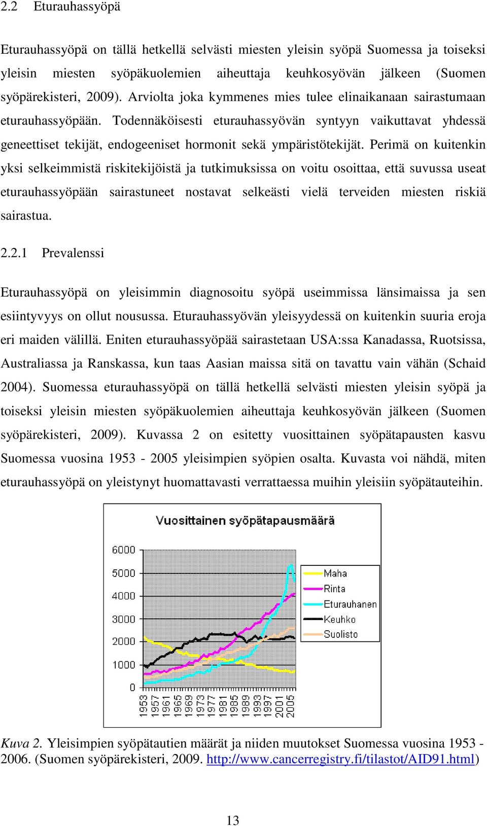 Todennäköisesti eturauhassyövän syntyyn vaikuttavat yhdessä geneettiset tekijät, endogeeniset hormonit sekä ympäristötekijät.