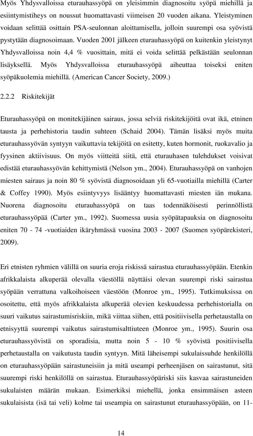 Vuoden 2001 jälkeen eturauhassyöpä on kuitenkin yleistynyt Yhdysvalloissa noin 4,4 % vuosittain, mitä ei voida selittää pelkästään seulonnan lisäyksellä.