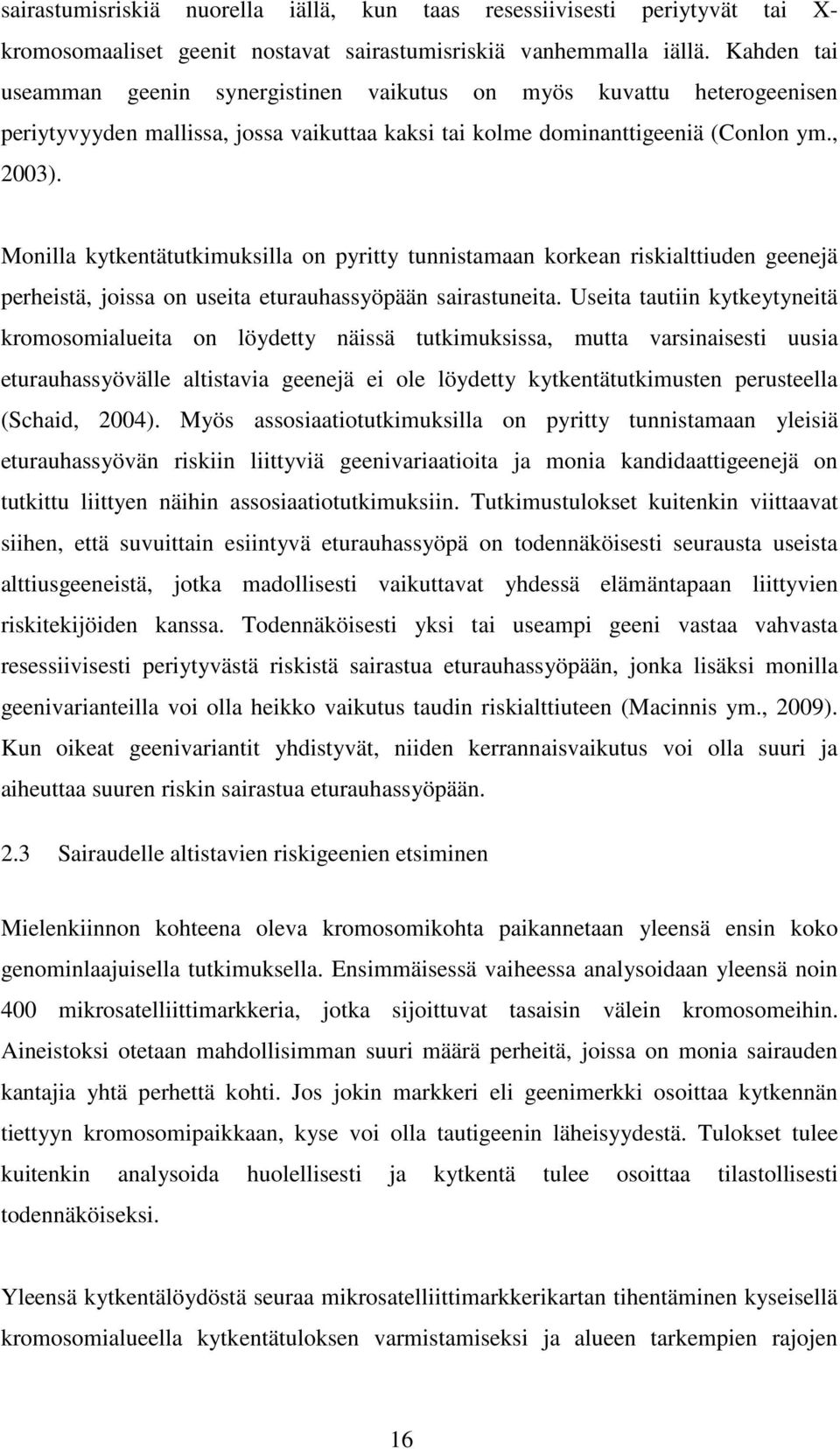 Monilla kytkentätutkimuksilla on pyritty tunnistamaan korkean riskialttiuden geenejä perheistä, joissa on useita eturauhassyöpään sairastuneita.