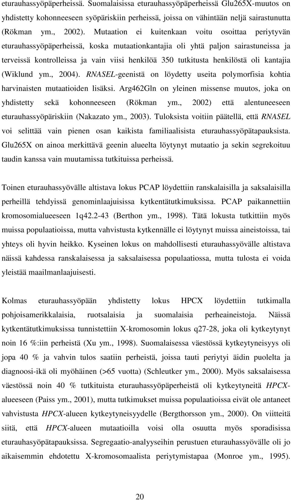 henkilöstä oli kantajia (Wiklund ym., 2004). RNASEL-geenistä on löydetty useita polymorfisia kohtia harvinaisten mutaatioiden lisäksi.