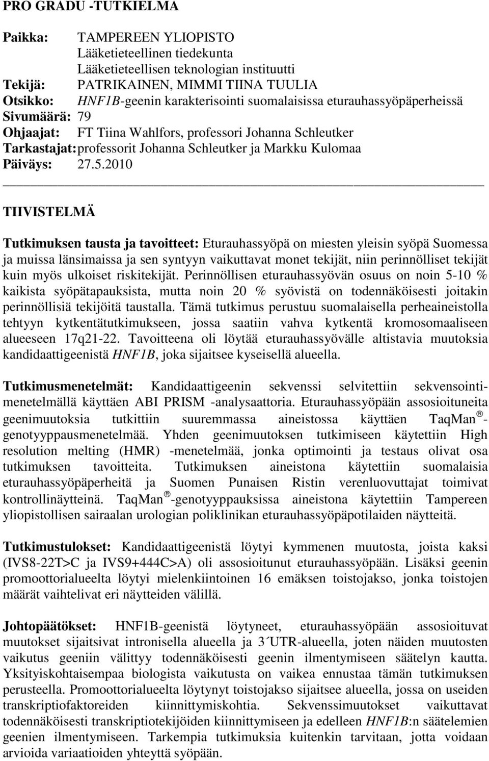 2010 TIIVISTELMÄ Tutkimuksen tausta ja tavoitteet: Eturauhassyöpä on miesten yleisin syöpä Suomessa ja muissa länsimaissa ja sen syntyyn vaikuttavat monet tekijät, niin perinnölliset tekijät kuin