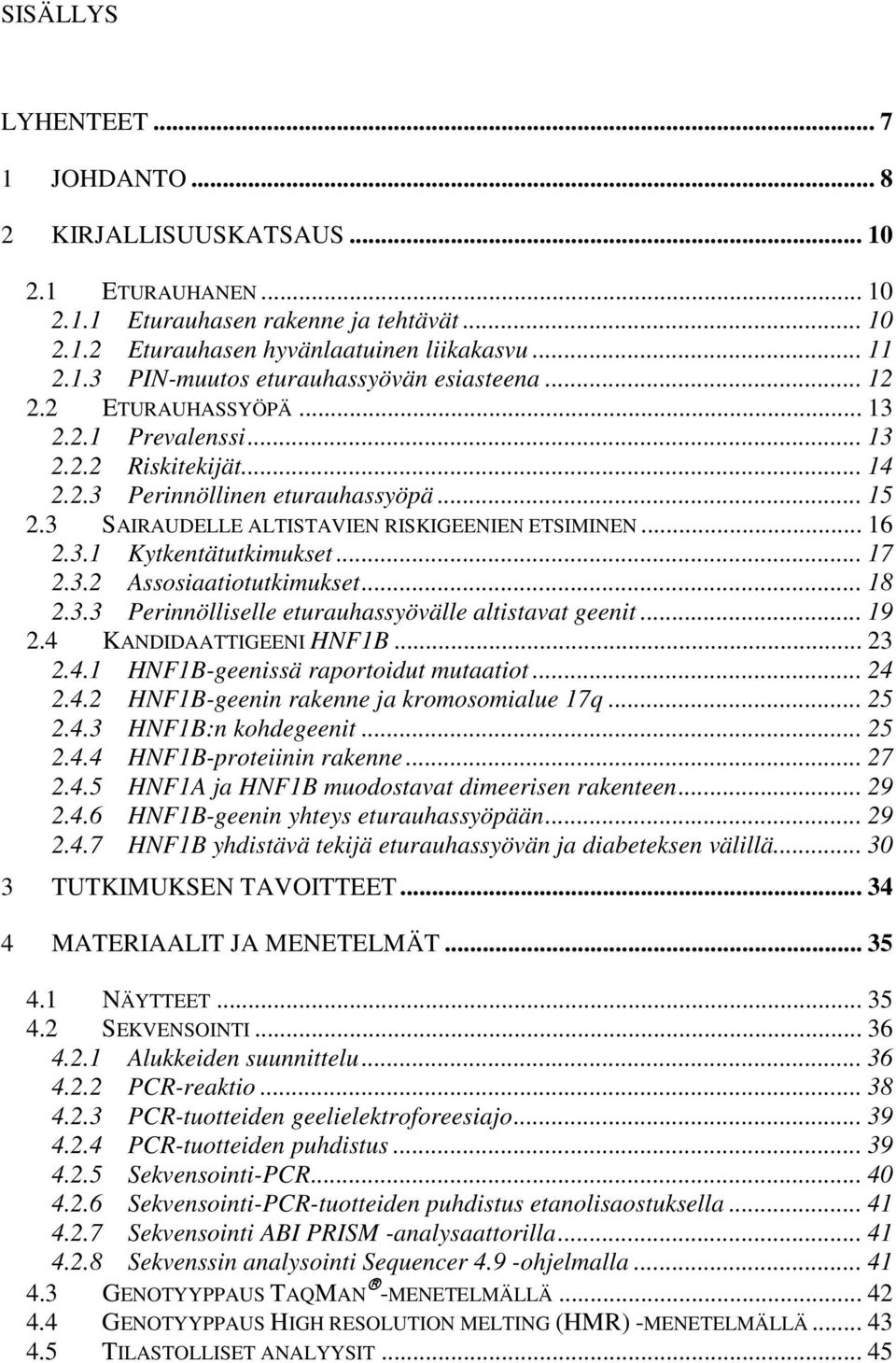 .. 17 2.3.2 Assosiaatiotutkimukset... 18 2.3.3 Perinnölliselle eturauhassyövälle altistavat geenit... 19 2.4 KANDIDAATTIGEENI HNF1B... 23 2.4.1 HNF1B-geenissä raportoidut mutaatiot... 24 2.4.2 HNF1B-geenin rakenne ja kromosomialue 17q.